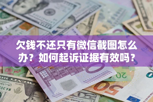 济南欠钱不还只有微信截图怎么办？如何起诉证据有效吗？
