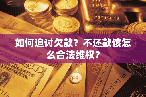 济南如何追讨欠款？不还款该怎么合法维权？