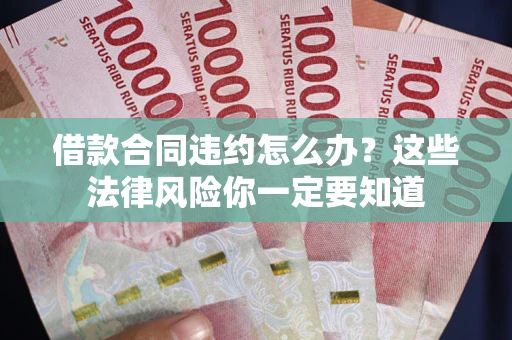 济南借款合同违约怎么办？这些法律风险你一定要知道