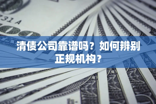 济南清债公司靠谱吗？如何辨别正规机构？