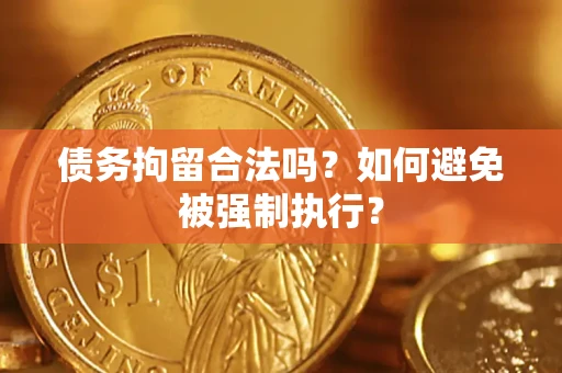 济南债务拘留合法吗？如何避免被强制执行？