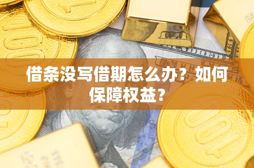 济南借条没写借期怎么办？如何保障权益？