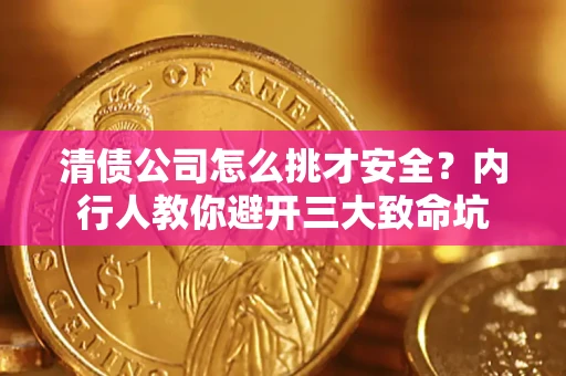 济南清债公司怎么挑才安全?内行人教你避开三大致命坑 济南清债公司怎么挑才安全?内行人教你避开三大致命坑
