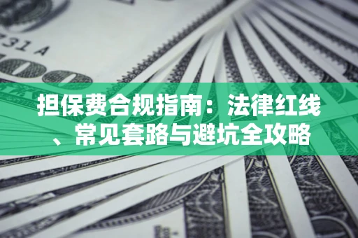 济南担保费合规指南：法律红线、常见套路与避坑全攻略