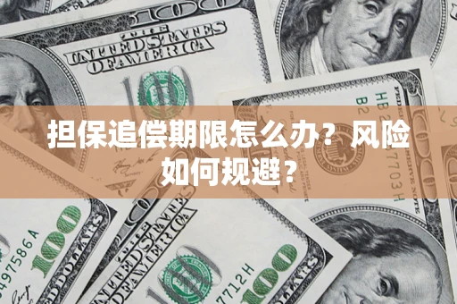 济南担保追偿期限怎么办？风险如何规避？