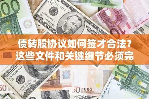 济南债转股协议如何签才合法？这些文件和关键细节必须完整