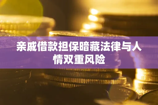 济南亲戚借款担保暗藏法律与人情双重风险