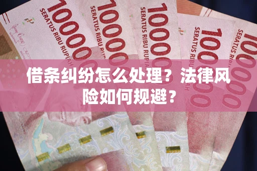 济南借条纠纷怎么处理？法律风险如何规避？