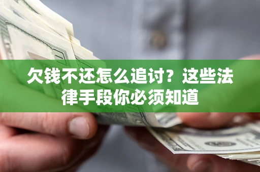 济南欠钱不还怎么追讨？这些法律手段你必须知道