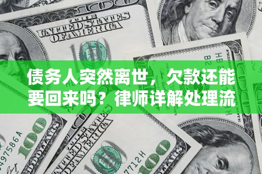 济南债务人突然离世，欠款还能要回来吗？律师详解处理流程