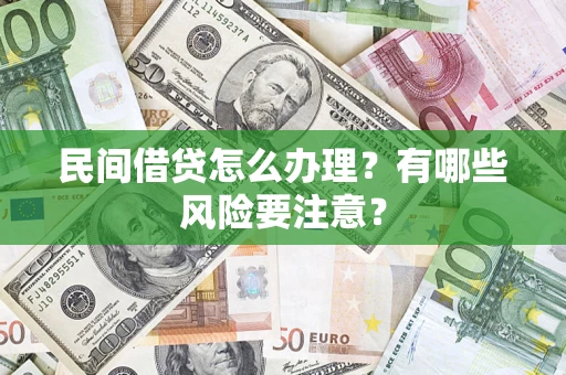 济南民间借贷怎么办理？有哪些风险要注意？