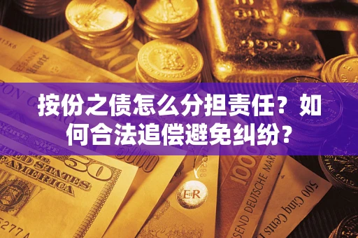济南按份之债怎么分担责任？如何合法追偿避免纠纷？